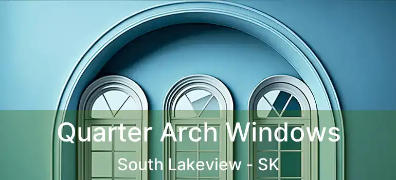  Quarter Arch Windows South Lakeview - SK