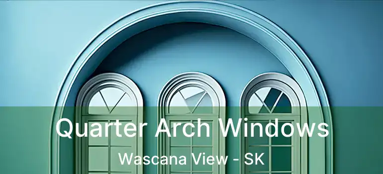  Quarter Arch Windows Wascana View - SK