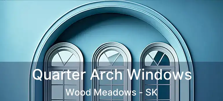  Quarter Arch Windows Wood Meadows - SK