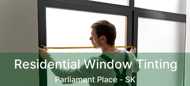  Residential Window Tinting Parliament Place - SK