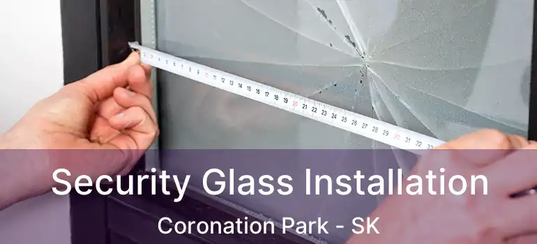  Security Glass Installation Coronation Park - SK