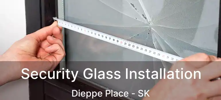  Security Glass Installation Dieppe Place - SK