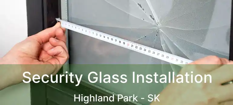  Security Glass Installation Highland Park - SK
