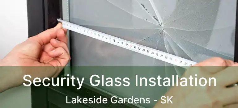  Security Glass Installation Lakeside Gardens - SK