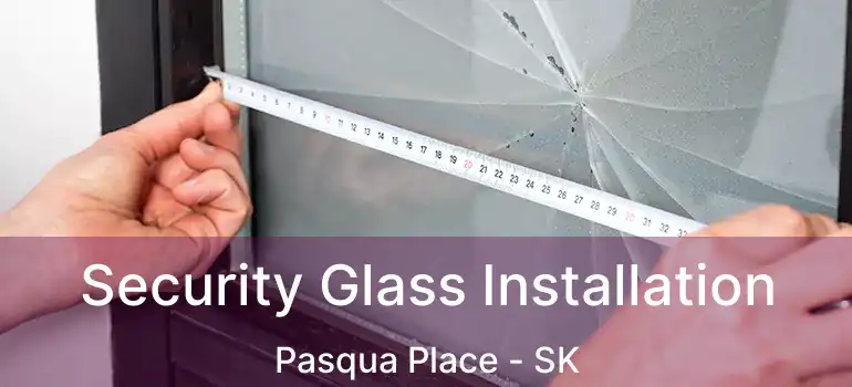  Security Glass Installation Pasqua Place - SK