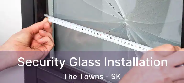  Security Glass Installation The Towns - SK