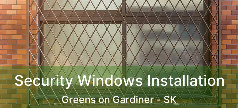  Security Windows Installation Greens on Gardiner - SK