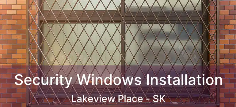  Security Windows Installation Lakeview Place - SK