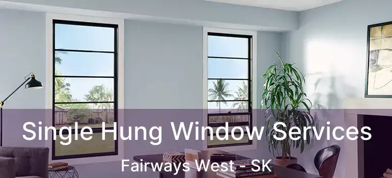 Single Hung Window Services Fairways West - SK