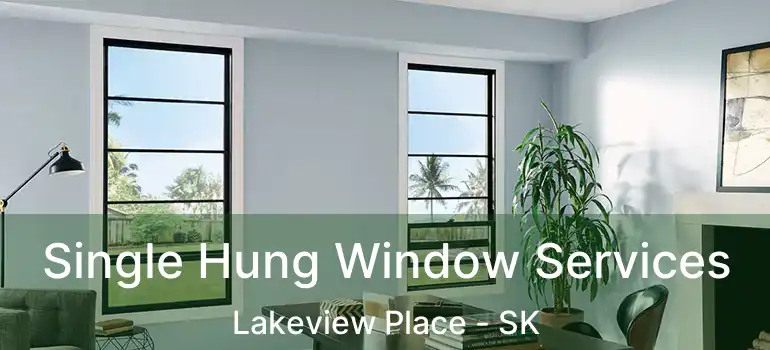  Single Hung Window Services Lakeview Place - SK