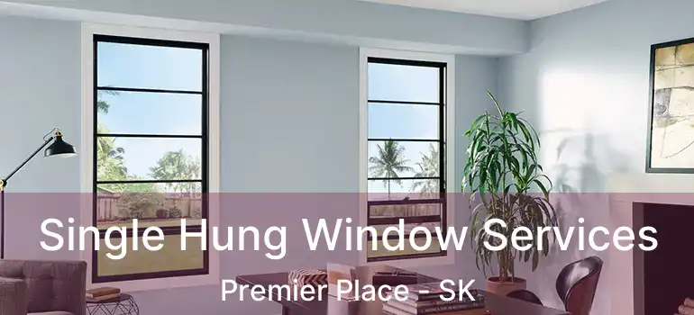  Single Hung Window Services Premier Place - SK