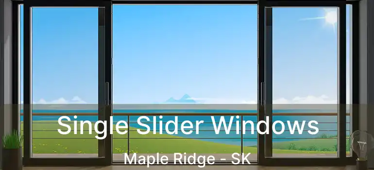  Single Slider Windows Maple Ridge - SK