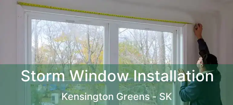  Storm Window Installation Kensington Greens - SK