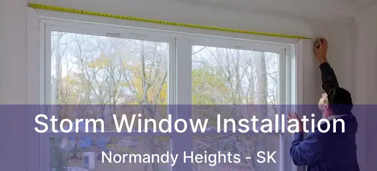  Storm Window Installation Normandy Heights - SK