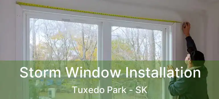  Storm Window Installation Tuxedo Park - SK