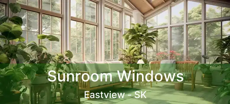  Sunroom Windows Eastview - SK