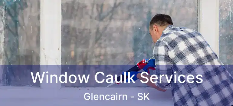  Window Caulk Services Glencairn - SK
