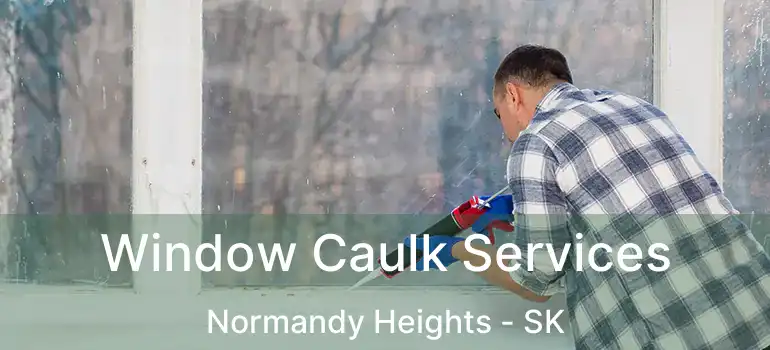  Window Caulk Services Normandy Heights - SK