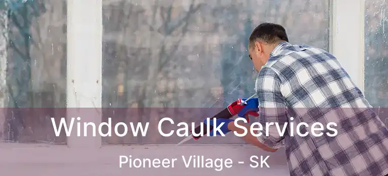  Window Caulk Services Pioneer Village - SK