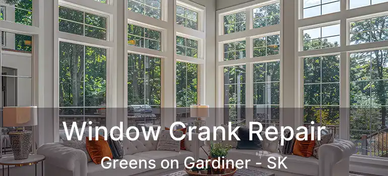  Window Crank Repair Greens on Gardiner - SK