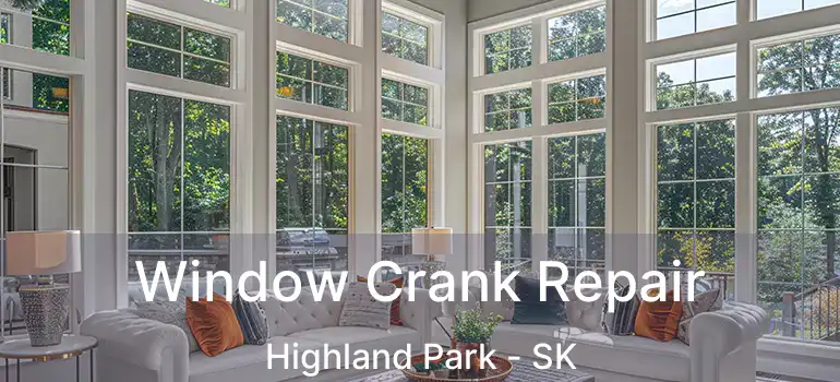  Window Crank Repair Highland Park - SK