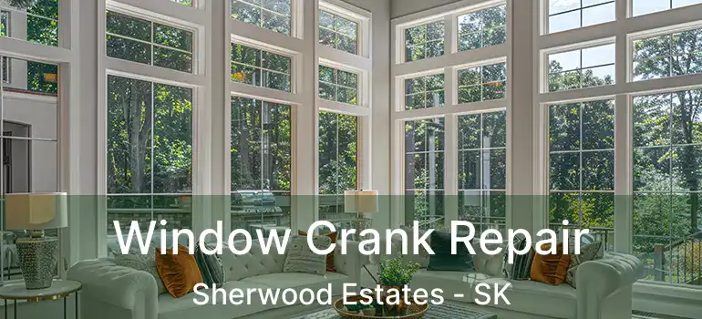  Window Crank Repair Sherwood Estates - SK