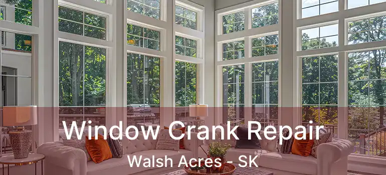  Window Crank Repair Walsh Acres - SK