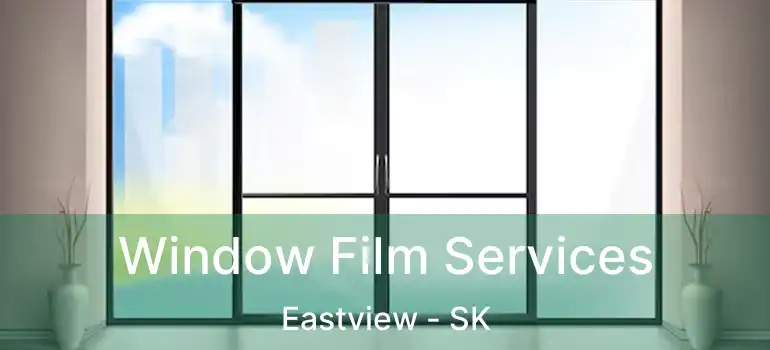  Window Film Services Eastview - SK