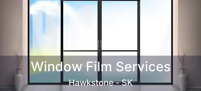  Window Film Services Hawkstone - SK