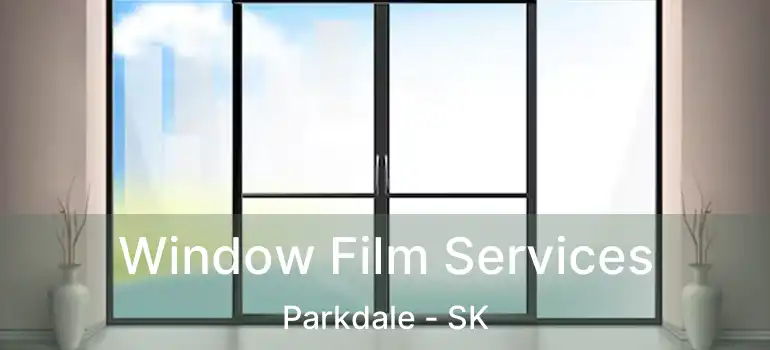  Window Film Services Parkdale - SK