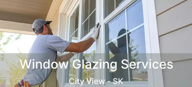  Window Glazing Services City View - SK