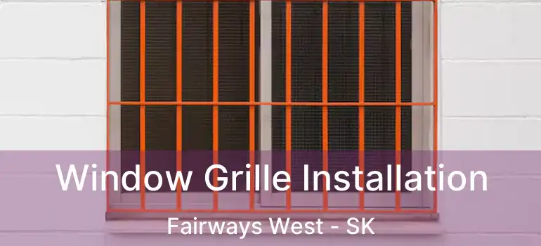  Window Grille Installation Fairways West - SK