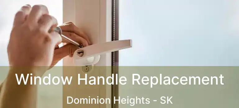  Window Handle Replacement Dominion Heights - SK