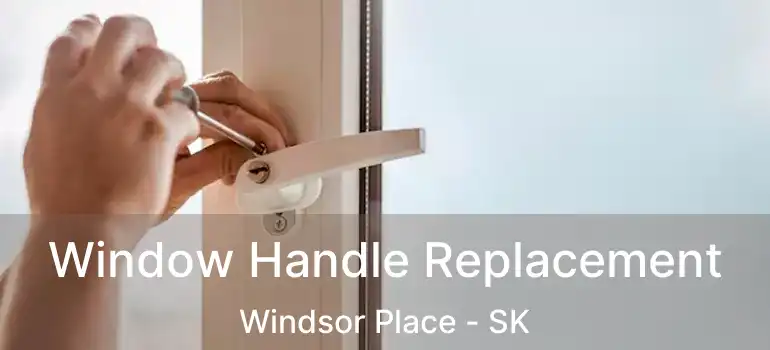  Window Handle Replacement Windsor Place - SK
