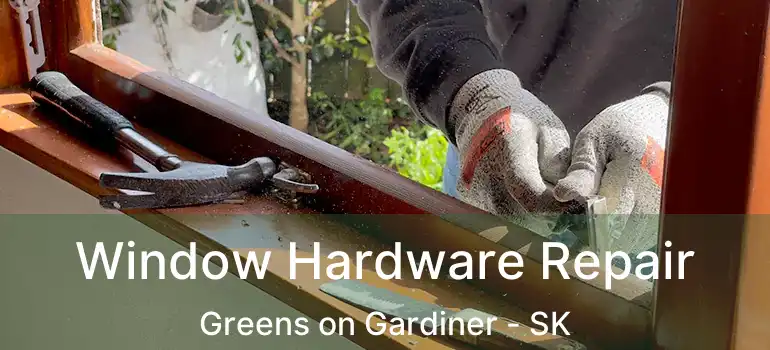  Window Hardware Repair Greens on Gardiner - SK