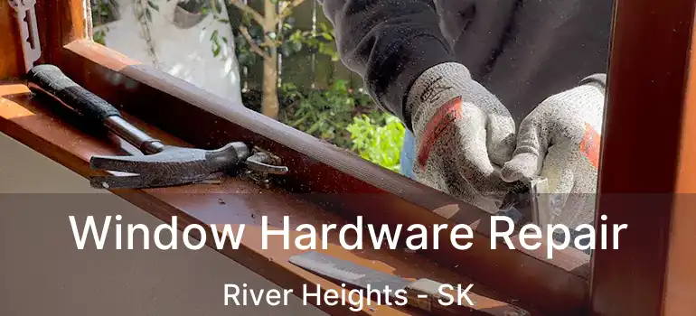  Window Hardware Repair River Heights - SK
