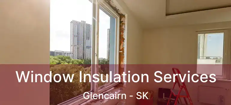  Window Insulation Services Glencairn - SK