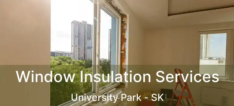  Window Insulation Services University Park - SK
