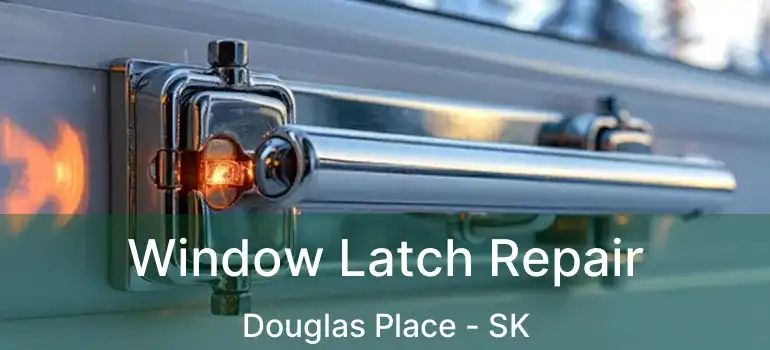  Window Latch Repair Douglas Place - SK