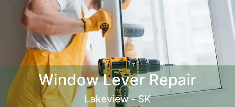  Window Lever Repair Lakeview - SK