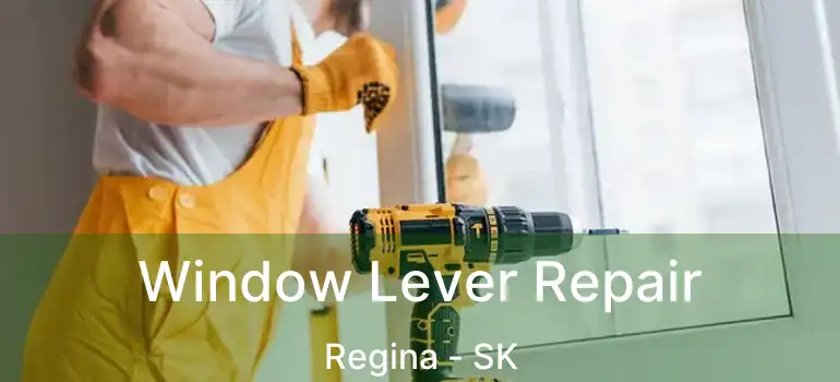  Window Lever Repair Regina - SK