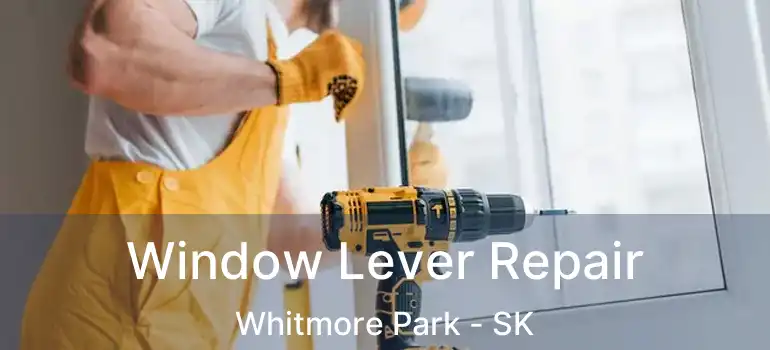  Window Lever Repair Whitmore Park - SK
