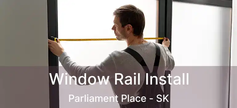  Window Rail Install Parliament Place - SK
