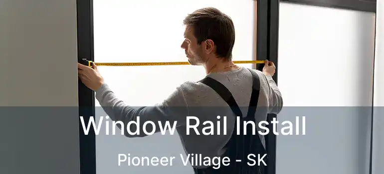  Window Rail Install Pioneer Village - SK