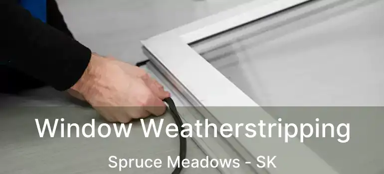  Window Weatherstripping Spruce Meadows - SK
